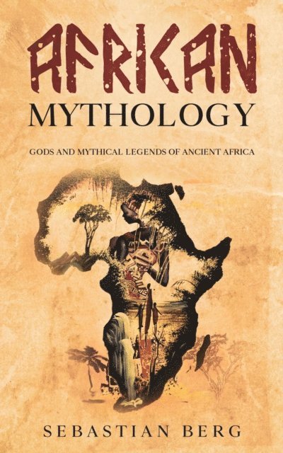 Sebastian Berg - African Mythology: Gods and Mythical Legends of Ancient Africa, E-bok