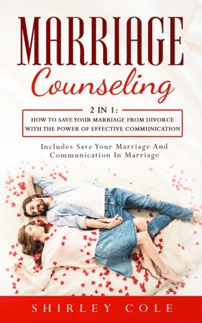 Shirley Cole - Marriage Counseling: 2 in 1: How to Save Your Marriage from Divorce with the Power of Effective Communication, E-bok