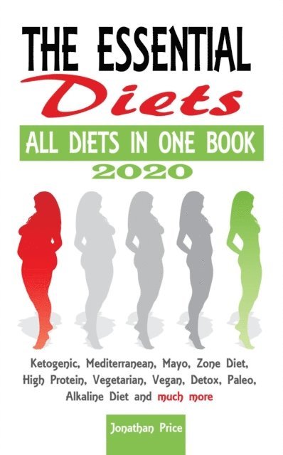Jonathan Price - 2020 The Essential Diets - All Diets in One Book - Ketogenic, Mediterranean, Mayo, Zone Diet, High Protein, Vegetarian, Vegan, Detox, Paleo, Alkaline Diet and Much More, E-bok