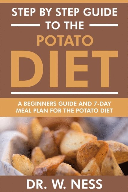 Dr. W. Ness - Step by Step Guide to the Potato Diet: Beginners Guide and 7-Day Meal Plan for the Potato Diet, E-bok. Tillgänglighet: Lägg i varukorg