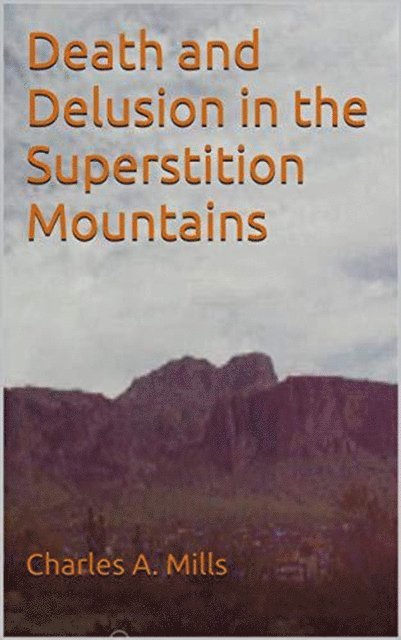 Charles A. Mills - Death and Delusion in the Superstition Mountains, E-bok