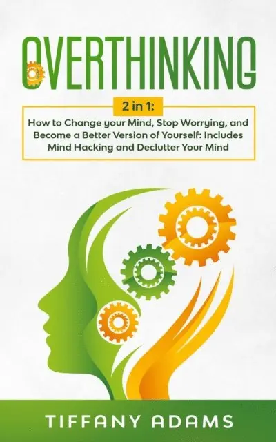 Tiffany Adams - Overthinking: How to Change your Mind, Stop Worrying, and Become a Better Version of Yourself: Includes Mind Hacking and Declutter Your Mind, E-bok. Tillgänglighet: Lägg i varukorg
