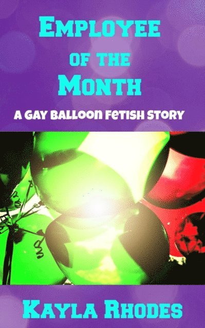 Kayla Rhodes - Employee of the Month: A Gay Balloon Fetish Story, E-bok