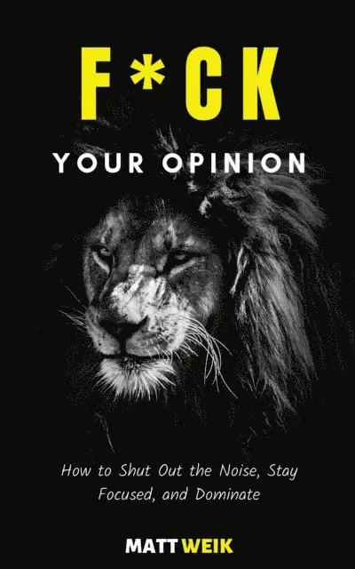 Matt Weik - F*ck Your Opinion: How to Shut Out the Noise, Stay Focused, and Dominate, E-bok. Tillgänglighet: Lägg i varukorg