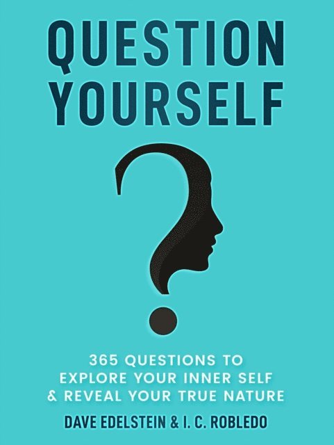 I. C. Robledo, Dave Edelstein - Question Yourself: 365 Questions to Explore Your Inner Self & Reveal Your True Nature, E-bok