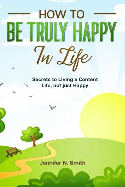 Jennifer N. Smith - How to be Truly Happy in Life Secrets to Living a Content Life, not just Happy, E-bok. Tillgänglighet: Lägg i varukorg
