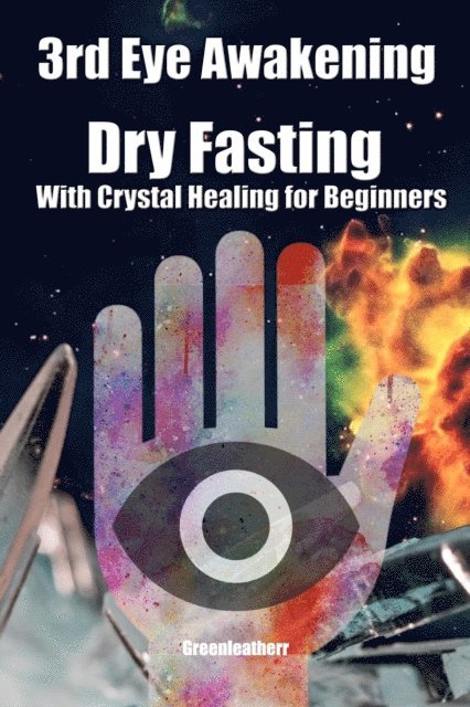 Green leatherr - 3rd Eye Awakening Dry Fasting With Crystal Healing for Beginners, E-bok