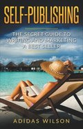 Self Publishing - The Secret Guide To Writing And Marketing A Best Seller