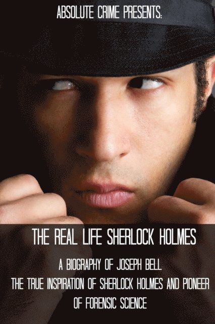 Wallace Edwards - Real Life Sherlock Holmes: A Biography of Joseph Bell - The True Inspiration of Sherlock Holmes and the Pioneer of Forensic Science, E-bok