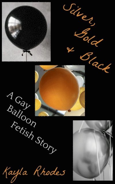 Kayla Rhodes - Silver, Gold, and Black: A Gay Balloon Fetish Story, E-bok