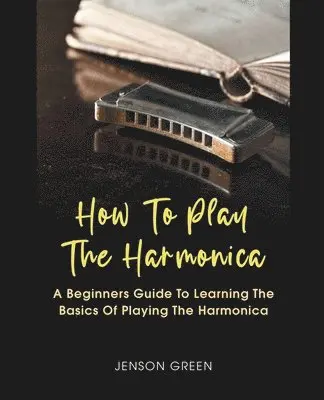 Jenson Green - How To Play The Harmonica, Häftad. Tillgänglighet: Lägg i varukorg