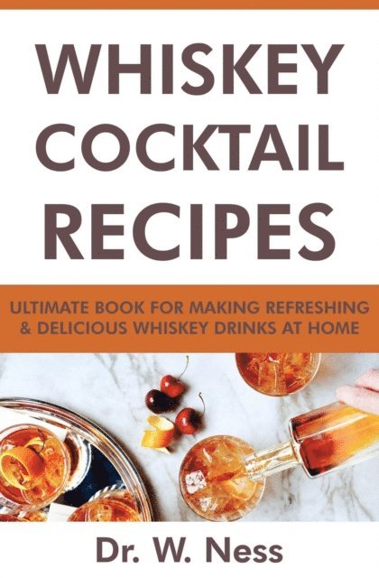 Dr. W. Ness - Whiskey Cocktail Recipes: Ultimate Book for Making Refreshing & Delicious Whiskey Drinks at Home., E-bok. Tillgänglighet: Lägg i varukorg