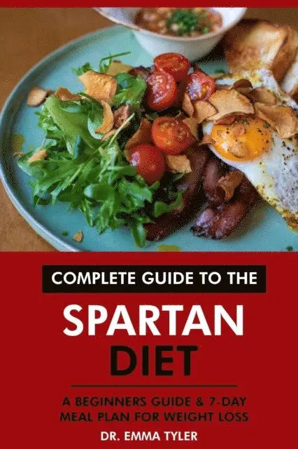 Dr. Emma Tyler - Complete Guide to the Spartan Diet: A Beginners Guide & 7-Day Meal Plan for Weight Loss, E-bok. Tillgänglighet: Lägg i varukorg
