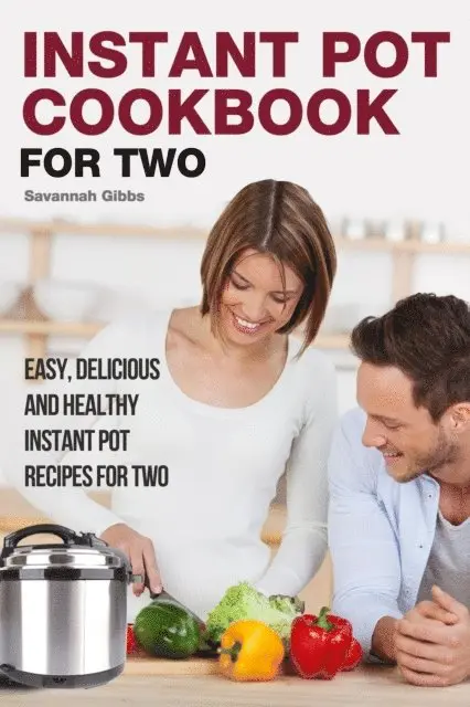 Instant Pot Cookbook for Two: Easy, Delicious and Healthy Instant Pot Recipes for Two