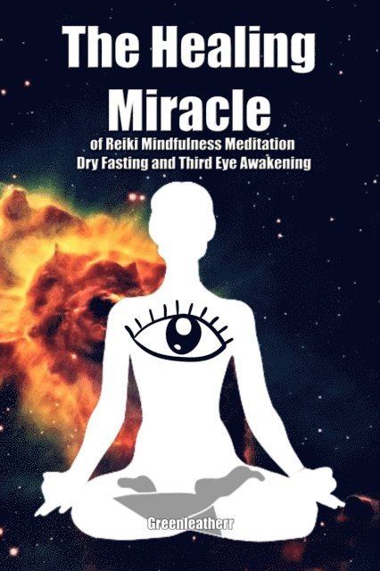 Green leatherr - Healing Miracle of Reiki, Mindfulness Meditation, Dry Fasting and Third Eye Awakening, E-bok