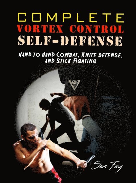 Sam Fury - Complete Vortex Control Self-Defense: Hand to Hand Combat, Knife Defense, and Stick Fighting, E-bok