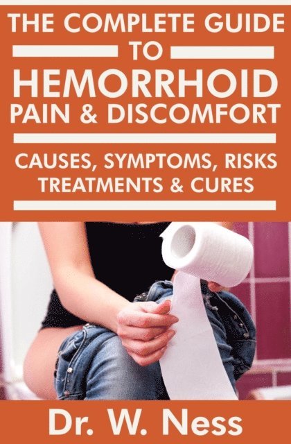 Dr. W. Ness - Complete Guide to Hemorrhoid Pain & Discomfort: Causes, Symptoms, Risks, Treatments & Cures, E-bok. Tillgänglighet: Lägg i varukorg