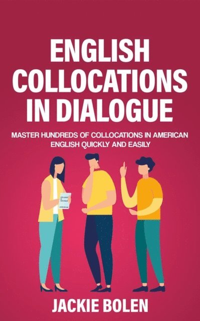 Jackie Bolen - English Collocations in Dialogue: Master Hundreds of Collocations in American English Quickly and Easily, E-bok