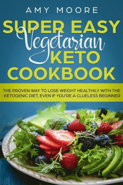 Amy Moore - Super Easy Vegetarian Keto Cookbook The proven way to lose weight healthily with the ketogenic diet, even if you're a clueless beginner, E-bok