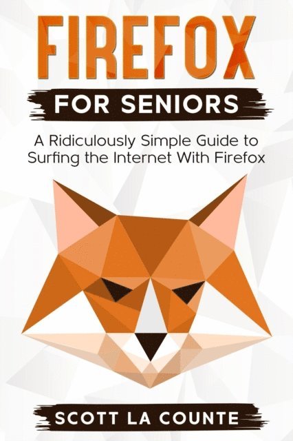 Scott La Counte - Firefox For Seniors: A Ridiculously Simple Guide to Surfing the Internet with Firefox, E-bok. Tillgänglighet: Lägg i varukorg