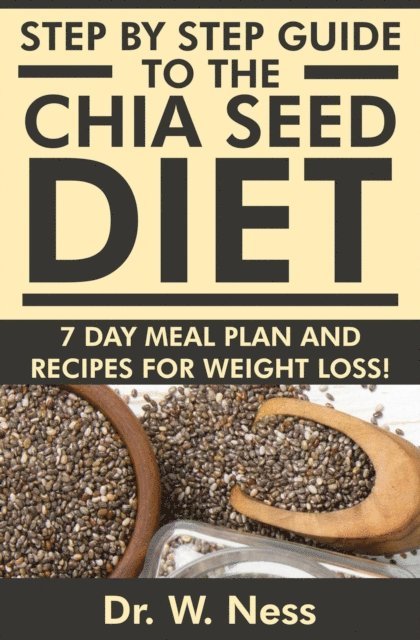 Dr. W. Ness - Step by Step Guide to The Chia Seed Diet: 7-Day Meal Plan & Recipes for Weight Loss!, E-bok. Tillgänglighet: Lägg i varukorg