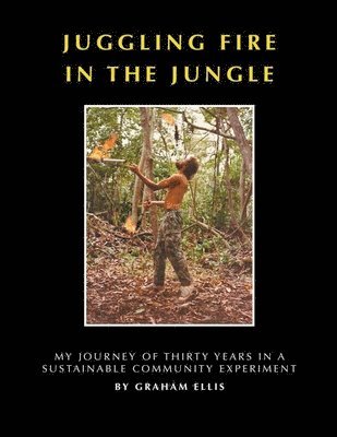 Graham Ellis - Juggling Fire in The Jungle - My Journey of Thirty Years in a Sustainable Community Experiment, Häftad. Tillgänglighet: Lägg i varukorg