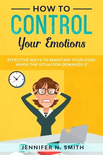 Jennifer N. Smith - How to Control your Emotions: Effective Ways to Maintain Your Cool When The Situation Demands It, E-bok. Tillgänglighet: Lägg i varukorg
