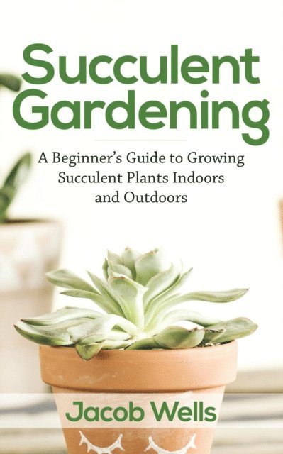 Jacob Wells - Succulent Gardening: A Beginner's Guide to Growing Succulent Plants Indoors and Outdoors, E-bok. Tillgänglighet: Lägg i varukorg