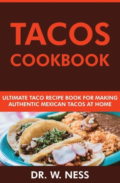 Dr. W. Ness - Tacos Cookbook: Ultimate Taco Recipe Book for Making Authentic Mexican Tacos at Home, E-bok. Tillgänglighet: Lägg i varukorg