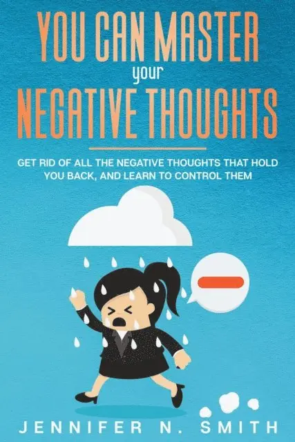 Jennifer N. Smith - You Can Master Your Negative Thoughts: Get Rid of All the Negative Thoughts that Hold You Back, and Learn to Control them, E-bok. Tillgänglighet: Lägg i varukorg