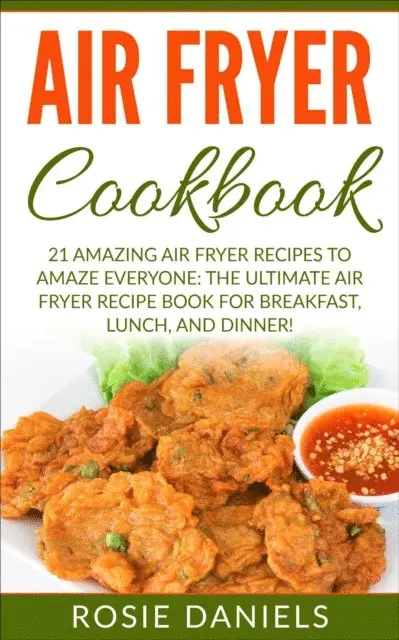 Rosie Daniels - Air Fryer Cookbook: 21 Amazing Air Fryer Recipes to Amaze Everyone: The Ultimate Air Fryer Recipe Book for Breakfast, Lunch, and Dinner!, E-bok. Tillgänglighet: Lägg i varukorg