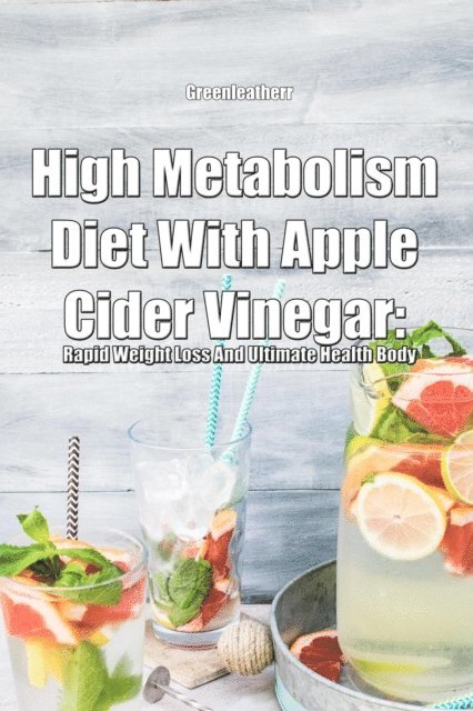 Green leatherr - High Metabolism Diet With Apple Cider Vinegar: Rapid Weight Loss And Ultimate Health Body, E-bok