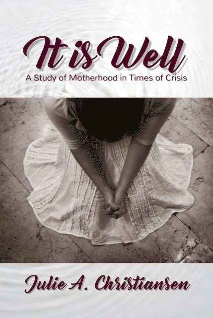 Julie A. Christiansen - It is Well: A Study of Motherhood in Times of Crisis, E-bok