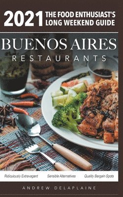 Andrew Delaplaine - 2021 Buenos Aires Restaurants - The Food Enthusiast's Long Weekend Guide, Häftad. Tillgänglighet: Lägg i varukorg