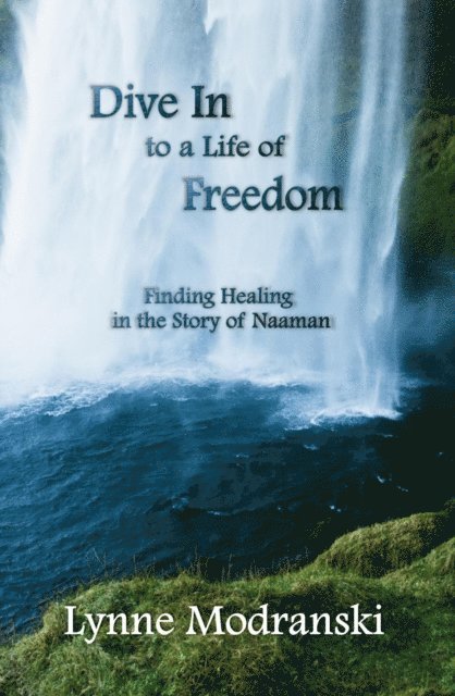 Lynne Modranski - Dive In to a Life of Freedom: Finding Healing in the Story of Naaman, E-bok