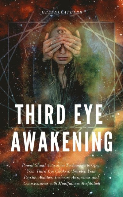 Green leatherr - Third Eye Awakening: Pineal Gland Activation Techniques to Open Your Third Eye Chakra, Develop Your Psychic Abilities, Increase Awareness and Consciousness with Mindfulness Meditation, E-bok