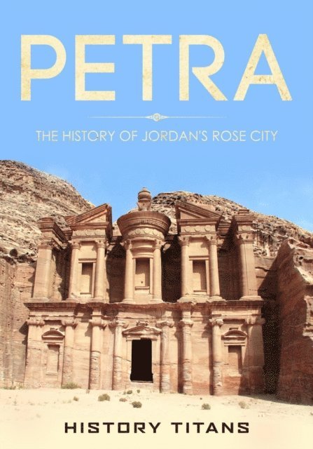 History Titans - Petra: The History of Jordan's Rose City, E-bok