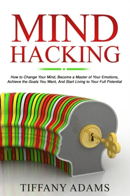 Tiffany Adams - Mind Hacking: How to Change Your Mind, Become a Master of Your Emotions, Achieve the Goals You Want, & Start Living to Your Full Potential, E-bok. Tillgänglighet: Lägg i varukorg