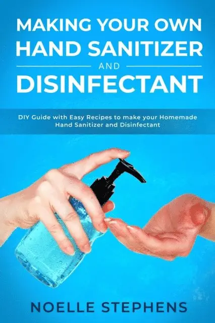 Noelle Stephens - Making Your Own Hand Sanitizer and Disinfectant: DIY Guide With Easy Recipes to Make Your Homemade Hand Sanitizer and Disinfectant, E-bok. Tillgänglighet: Lägg i varukorg