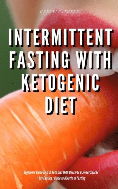 Green leatherr - Intermittent Fasting With Ketogenic Diet Beginners Guide To IF & Keto Diet With Desserts & Sweet Snacks + Dry Fasting : Guide to Miracle of Fasting, E-bok