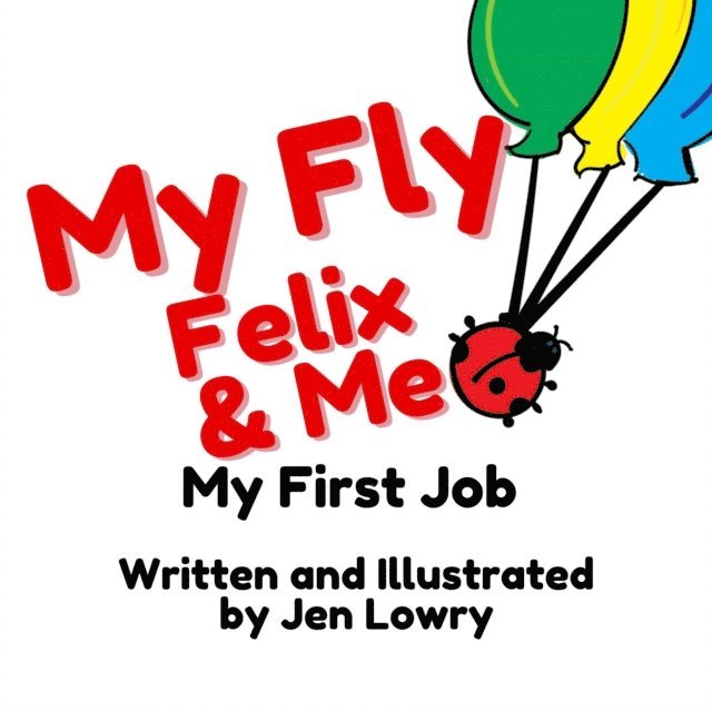 Jen Lowry - My Fly Felix & Me: My First Job, E-bok
