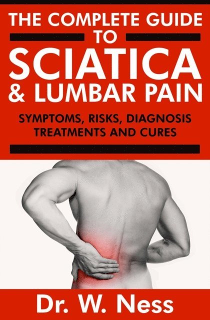 Dr. W. Ness - Complete Guide to Sciatica & Lumbar Pain: Symptoms, Risks, Diagnosis, Treatments & Cures, E-bok. Tillgänglighet: Lägg i varukorg