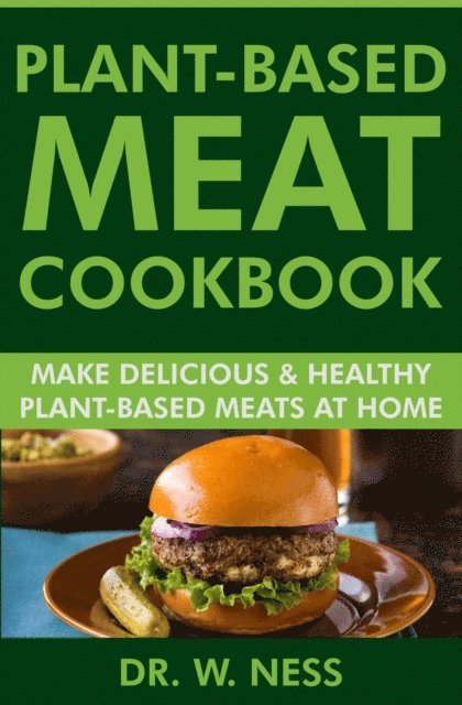 Dr. W. Ness - Plant-Based Meat Cookbook: Make Delicious & Healthy Plant-Based Meats at Home, E-bok. Tillgänglighet: Lägg i varukorg