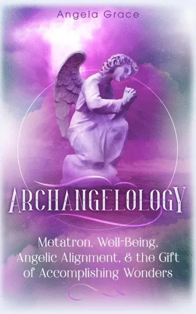 Angela Grace - Archangelology Metatron, Well-Being, Angelic Alignment & the Gift of Accomplishing Wonders, Angelic Magic, E-bok. Tillgänglighet: Lägg i varukorg