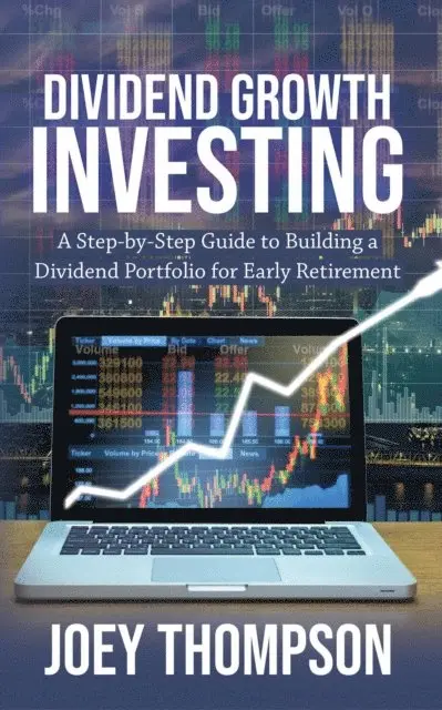 Joey Thompson - Dividend Growth Investing: A Step-by-Step Guide to Building a Dividend Portfolio for Early Retirement, E-bok. Tillgänglighet: Lägg i varukorg