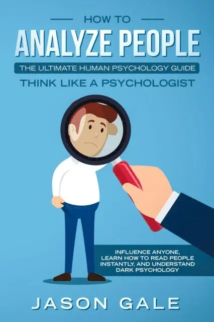 Jason Gale - How To Analyze People: The Ultimate Human Psychology Guide : Think Like A Psychologist: Influence Anyone, Learn How to Read People Instantly, And Understand Dark Psychology, E-bok. Tillgänglighet: Lägg i varukorg