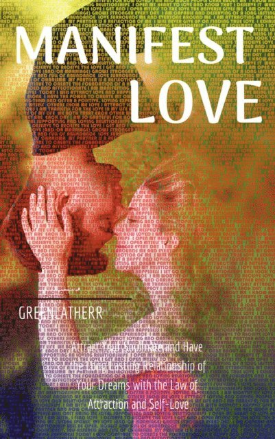 Green leatherr - Manifest Love:Attract Your Soulmate and Have the Long Lasting Relationship of Your Dreams with the Law of Attraction and Self-Love, E-bok