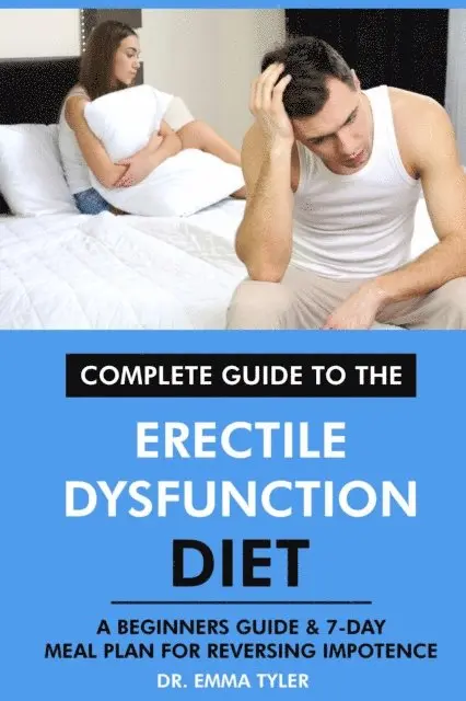 Dr. Emma Tyler - Complete Guide to the Erectile Dysfunction Diet: A Beginners Guide & 7-Day Meal Plan for Reversing Impotence., E-bok. Tillgänglighet: Lägg i varukorg