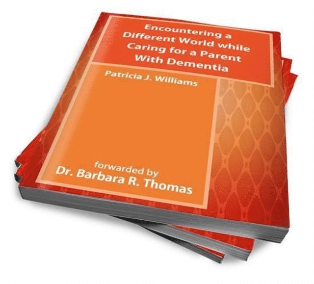 Patricia J Williams - Encountering A Different World While Caring For A Parent With Dementia, E-bok