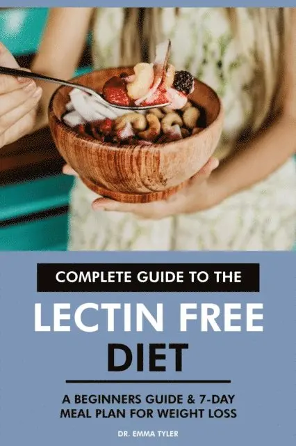 Dr. Emma Tyler - Complete Guide to the Lectin Free Diet: A Beginners Guide & 7-Day Meal Plan for Weight Loss, E-bok. Tillgänglighet: Lägg i varukorg